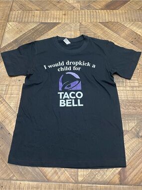 Funny Taco Bell Graphic Tee - "I Would Dropkick A Child For Taco Bell"